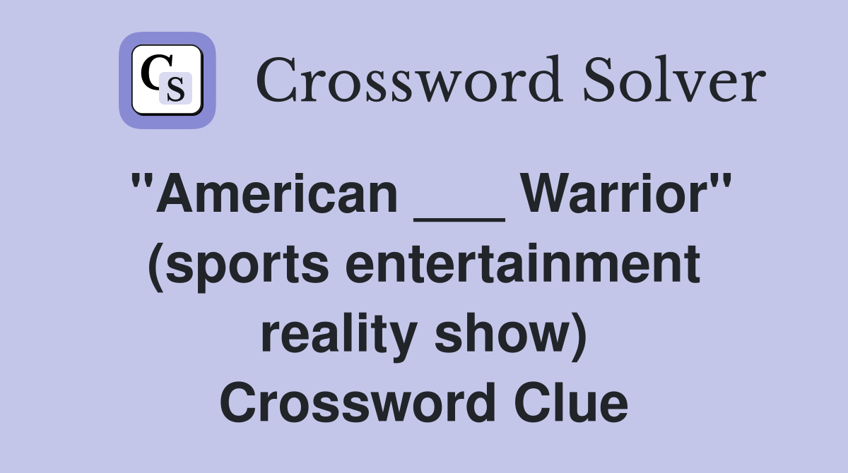 "American ___ Warrior" (sports entertainment reality show) Crossword